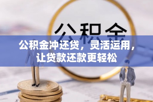 盐山公积金冲还贷，灵活运用，让贷款还款更轻松