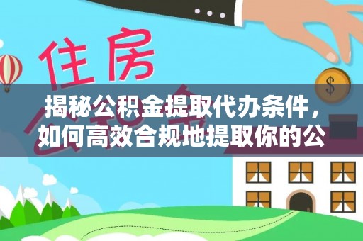 盐山揭秘公积金提取代办条件，如何高效合规地提取你的公积金
