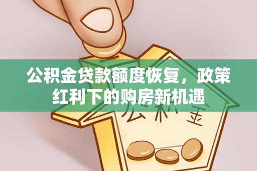 盐山公积金贷款额度恢复，政策红利下的购房新机遇