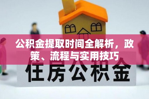盐山公积金提取时间全解析，政策、流程与实用技巧