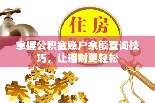 盐山掌握公积金账户余额查询技巧，让理财更轻松