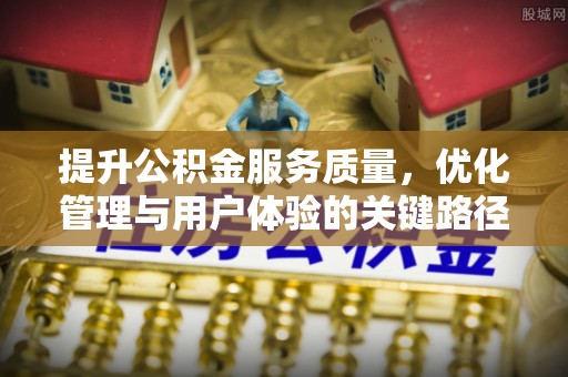 盐山提升公积金服务质量，优化管理与用户体验的关键路径