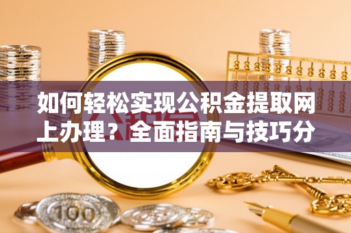 盐山如何轻松实现公积金提取网上办理？全面指南与技巧分享