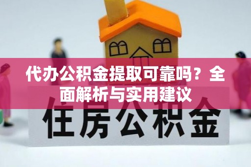 盐山代办公积金提取可靠吗？全面解析与实用建议