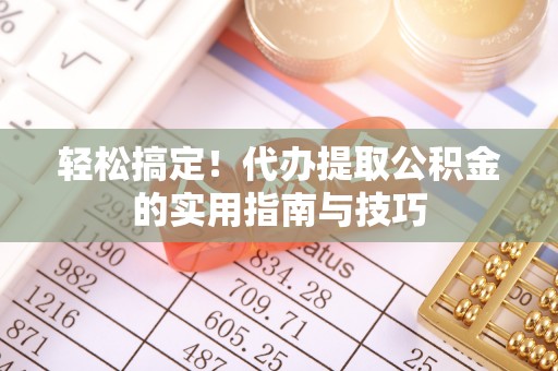 盐山轻松搞定！代办提取公积金的实用指南与技巧