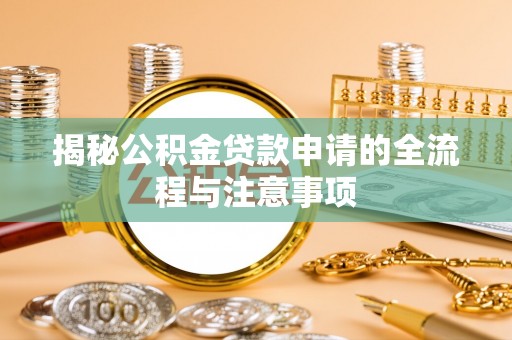 盐山揭秘公积金贷款申请的全流程与注意事项
