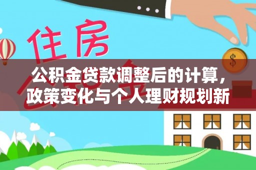 盐山公积金贷款调整后的计算，政策变化与个人理财规划新思路