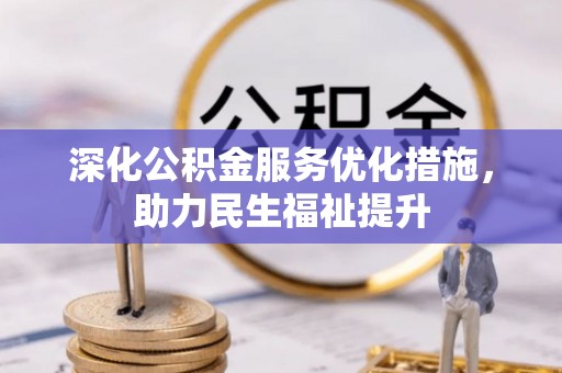 盐山深化公积金服务优化措施，助力民生福祉提升