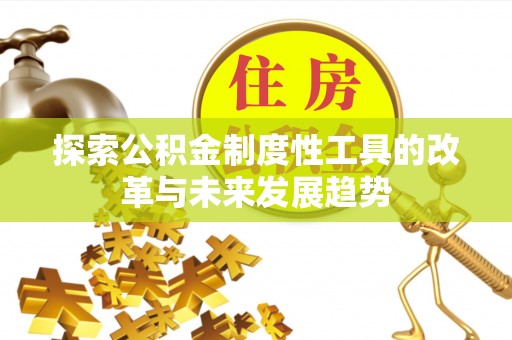 盐山探索公积金制度性工具的改革与未来发展趋势