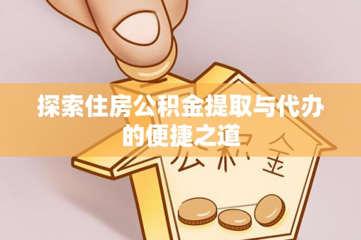盐山探索住房公积金提取与代办的便捷之道