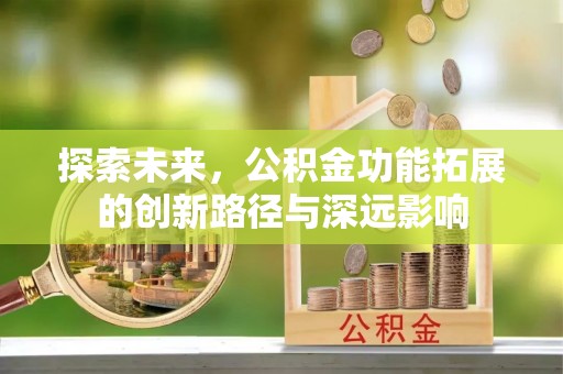 盐山探索未来，公积金功能拓展的创新路径与深远影响