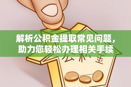 盐山解析公积金提取常见问题，助力您轻松办理相关手续