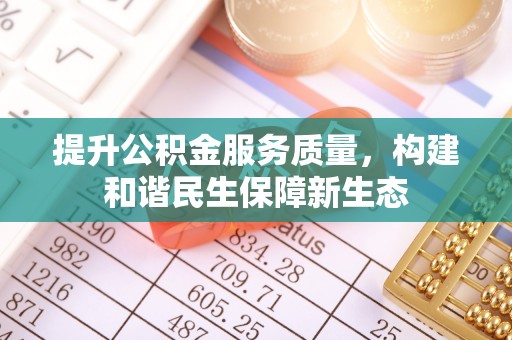 盐山提升公积金服务质量，构建和谐民生保障新生态