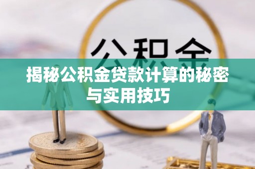 盐山揭秘公积金贷款计算的秘密与实用技巧