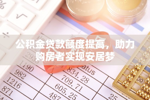 盐山公积金贷款额度提高，助力购房者实现安居梦
