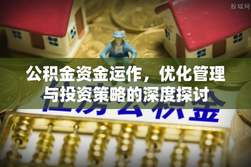 盐山公积金资金运作，优化管理与投资策略的深度探讨