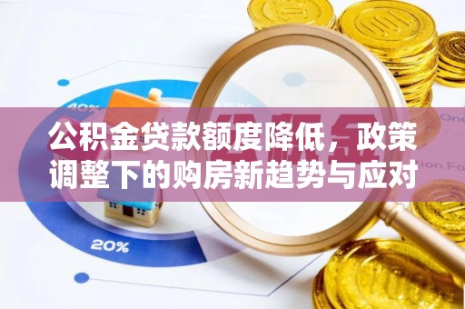 盐山公积金贷款额度降低，政策调整下的购房新趋势与应对策略