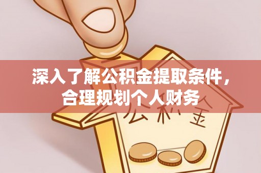 盐山深入了解公积金提取条件，合理规划个人财务