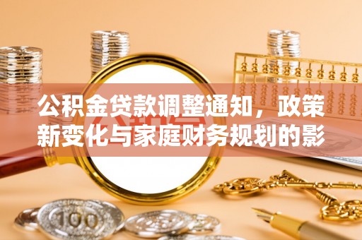 盐山公积金贷款调整通知，政策新变化与家庭财务规划的影响