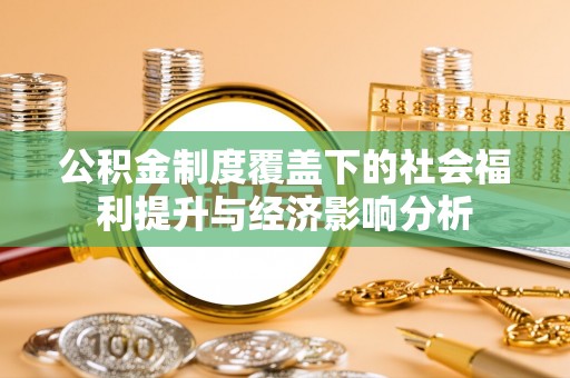 盐山公积金制度覆盖下的社会福利提升与经济影响分析