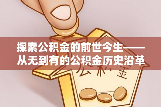 盐山探索公积金的前世今生——从无到有的公积金历史沿革