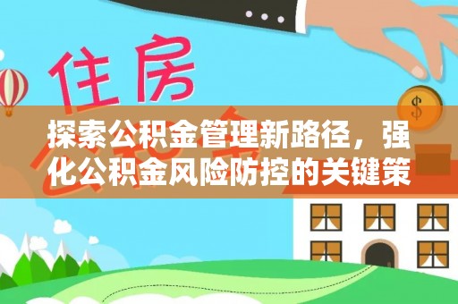 盐山探索公积金管理新路径，强化公积金风险防控的关键策略