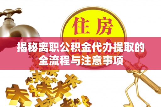 盐山揭秘离职公积金代办提取的全流程与注意事项