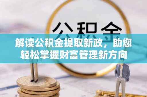 盐山解读公积金提取新政，助您轻松掌握财富管理新方向