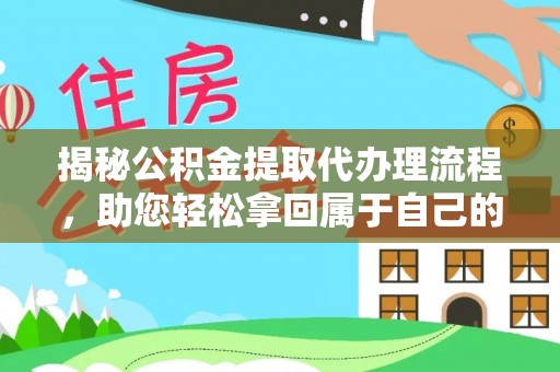 盐山揭秘公积金提取代办理流程，助您轻松拿回属于自己的钱