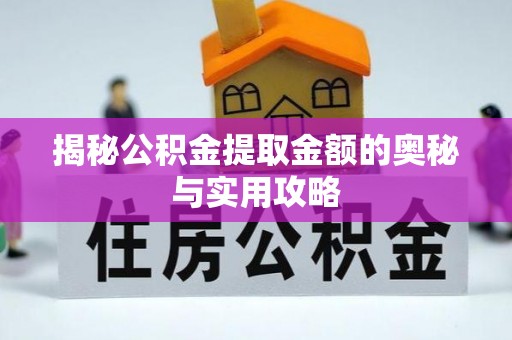 盐山揭秘公积金提取金额的奥秘与实用攻略