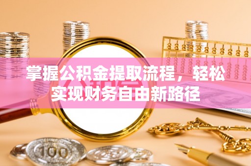 盐山掌握公积金提取流程，轻松实现财务自由新路径