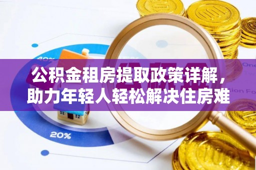 盐山公积金租房提取政策详解，助力年轻人轻松解决住房难题