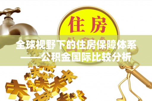 盐山全球视野下的住房保障体系——公积金国际比较分析