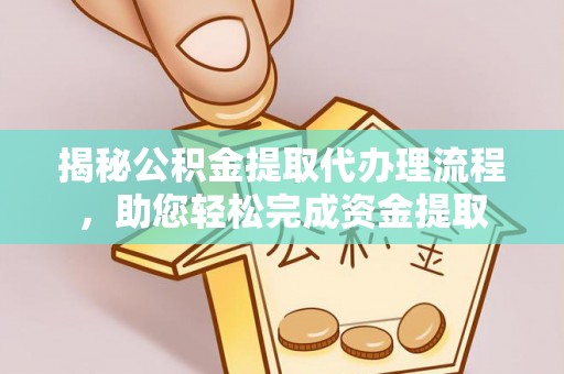 盐山揭秘公积金提取代办理流程，助您轻松完成资金提取