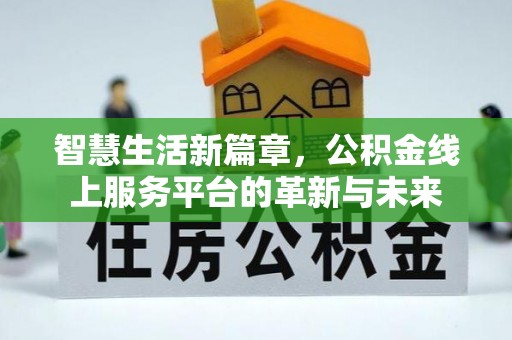 盐山智慧生活新篇章，公积金线上服务平台的革新与未来