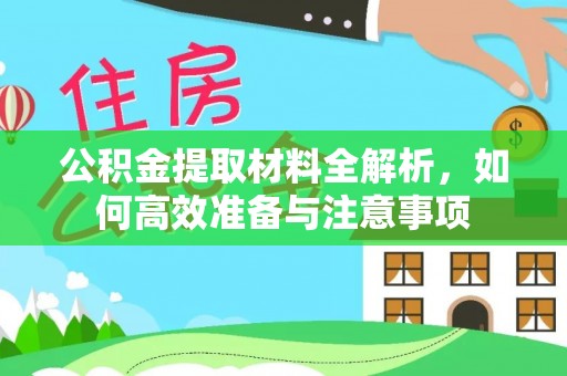 盐山公积金提取材料全解析，如何高效准备与注意事项