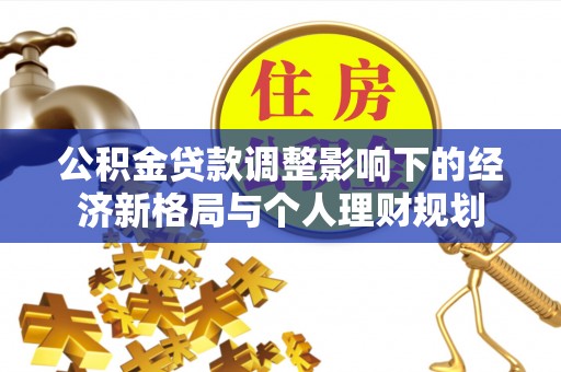 盐山公积金贷款调整影响下的经济新格局与个人理财规划
