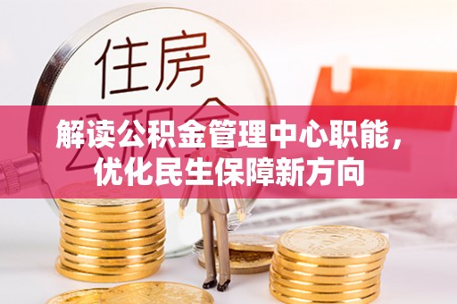 盐山解读公积金管理中心职能，优化民生保障新方向