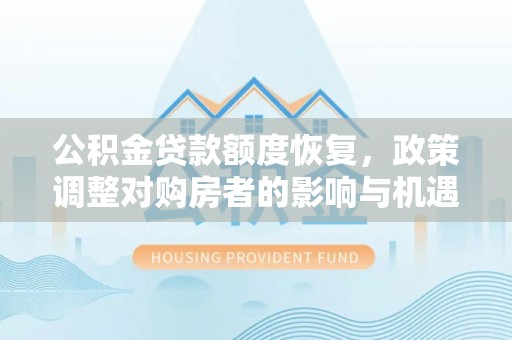 盐山公积金贷款额度恢复，政策调整对购房者的影响与机遇