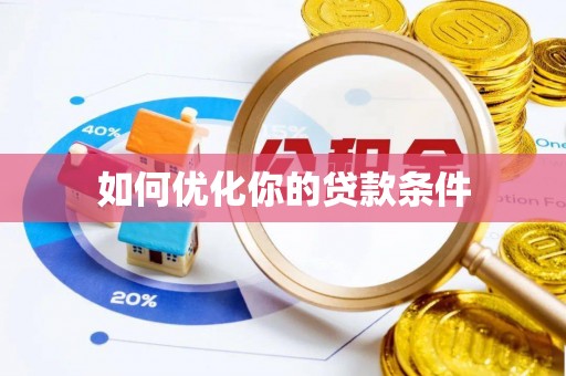 盐山如何优化你的贷款条件