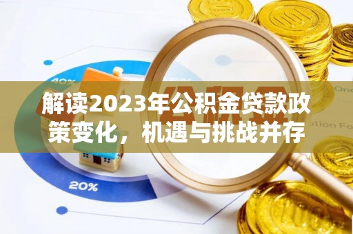 盐山解读2023年公积金贷款政策变化，机遇与挑战并存