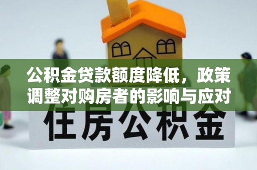 盐山公积金贷款额度降低，政策调整对购房者的影响与应对策略
