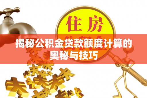 盐山揭秘公积金贷款额度计算的奥秘与技巧