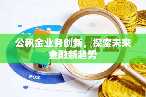 盐山公积金业务创新，探索未来金融新趋势