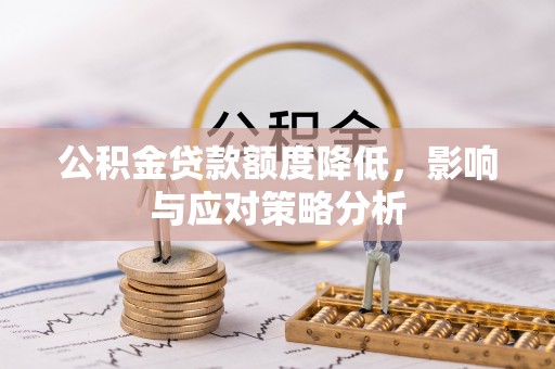 盐山公积金贷款额度降低，影响与应对策略分析