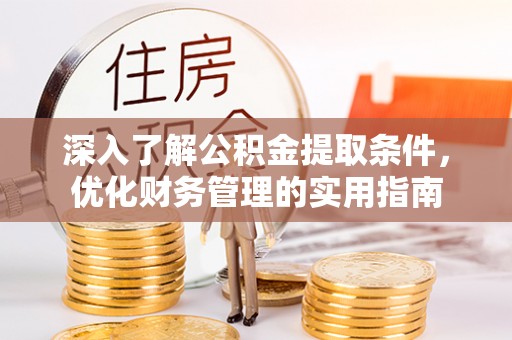 盐山深入了解公积金提取条件，优化财务管理的实用指南