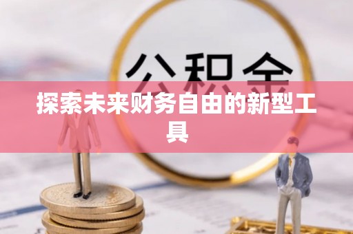 盐山探索未来财务自由的新型工具