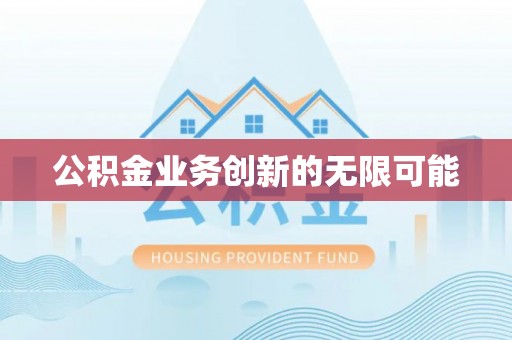盐山公积金业务创新的无限可能