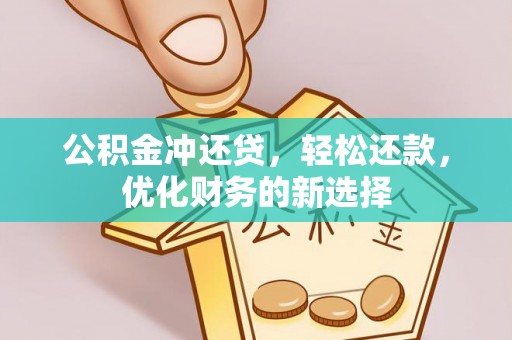 盐山公积金冲还贷，轻松还款，优化财务的新选择
