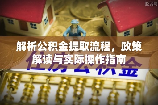 盐山解析公积金提取流程，政策解读与实际操作指南
